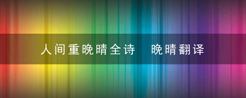 人间重晚晴全诗 晚晴翻译